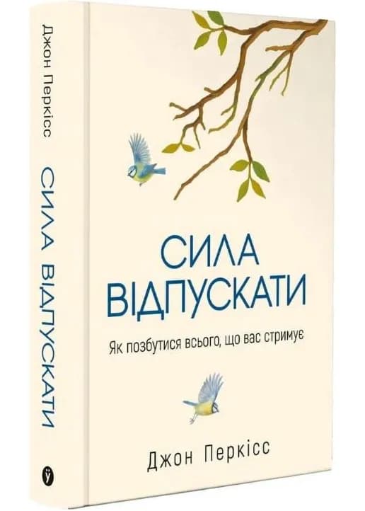 Сила відпускати. Як позбутися всього, що вас стримує